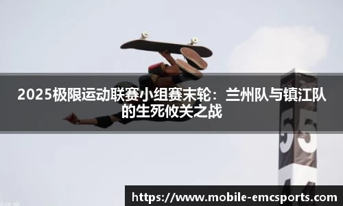 2025极限运动联赛小组赛末轮：兰州队与镇江队的生死攸关之战